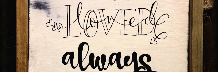 hand written, hand painted, hand built, with wood frame, wood sign, you are loved always